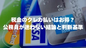 22. 税金のクレカ払いはお得？公務員が迷わない結論と判断基準【基本はしないでOK】